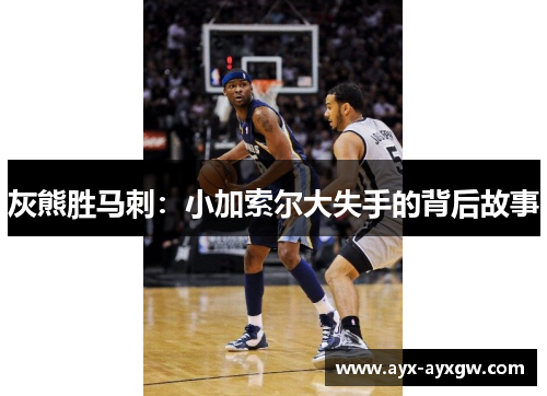 灰熊胜马刺：小加索尔大失手的背后故事