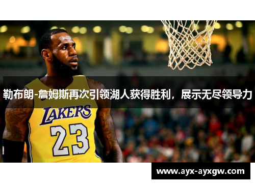 勒布朗-詹姆斯再次引领湖人获得胜利，展示无尽领导力