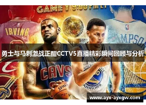 勇士与马刺激战正酣CCTV5直播精彩瞬间回顾与分析