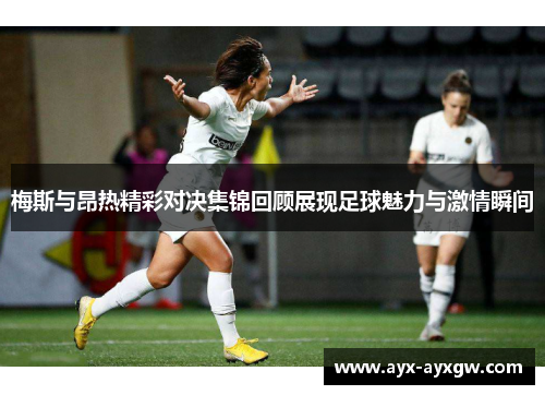 梅斯与昂热精彩对决集锦回顾展现足球魅力与激情瞬间