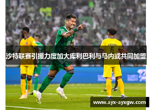 沙特联赛引援力度加大库利巴利与马内或共同加盟