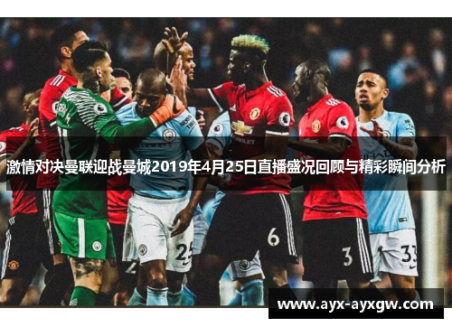 激情对决曼联迎战曼城2019年4月25日直播盛况回顾与精彩瞬间分析