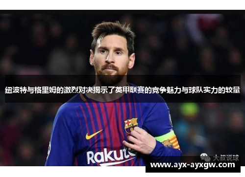 纽波特与格里姆的激烈对决揭示了英甲联赛的竞争魅力与球队实力的较量